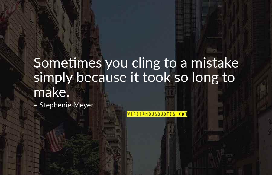 Janni Deler Quotes By Stephenie Meyer: Sometimes you cling to a mistake simply because