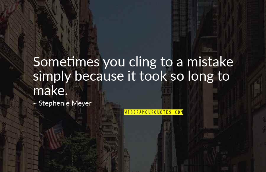 Janni Deler Quotes By Stephenie Meyer: Sometimes you cling to a mistake simply because Janni Deler Quotes By Stephenie Meyer: Sometimes you cling to a mistake simply because