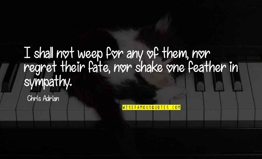 Jannick Schweizer Quotes By Chris Adrian: I shall not weep for any of them, Jannick Schweizer Quotes By Chris Adrian: I shall not weep for any of them,