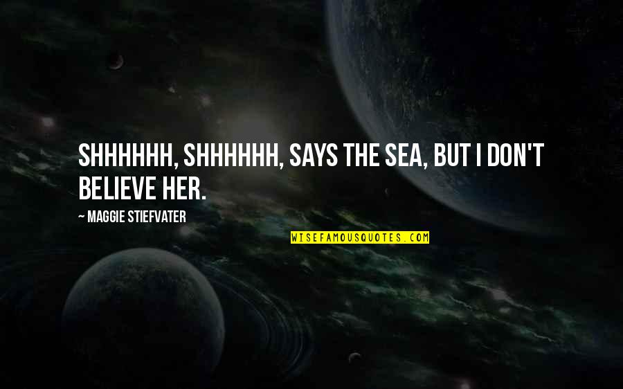 Jannick Schweizer Quotes By Maggie Stiefvater: Shhhhhh, shhhhhh, says the sea, but I don't Jannick Schweizer Quotes By Maggie Stiefvater: Shhhhhh, shhhhhh, says the sea, but I don't