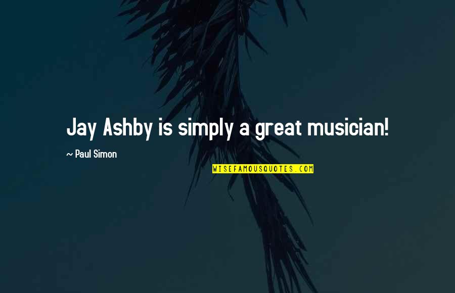 Jannick Schweizer Quotes By Paul Simon: Jay Ashby is simply a great musician! Jannick Schweizer Quotes By Paul Simon: Jay Ashby is simply a great musician!
