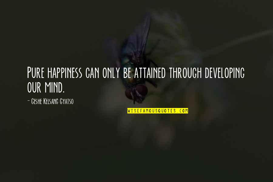 Jannie And Emma Quotes By Geshe Kelsang Gyatso: Pure happiness can only be attained through developing Jannie And Emma Quotes By Geshe Kelsang Gyatso: Pure happiness can only be attained through developing