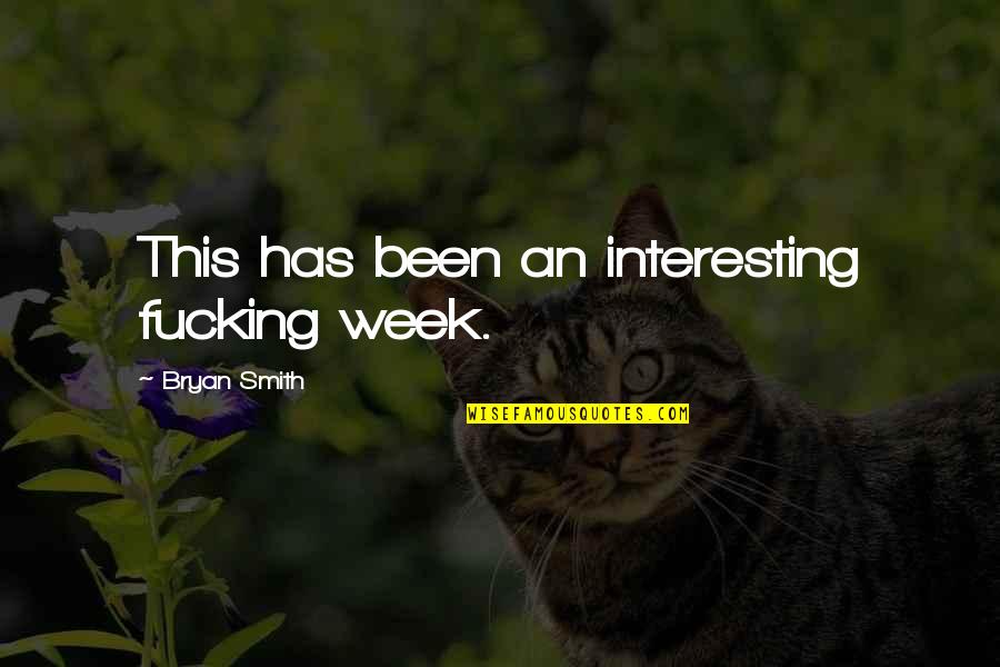 Jannika Larsson Quotes By Bryan Smith: This has been an interesting fucking week. Jannika Larsson Quotes By Bryan Smith: This has been an interesting fucking week.