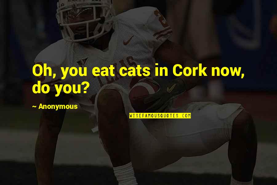 Jannike Quotes By Anonymous: Oh, you eat cats in Cork now, do