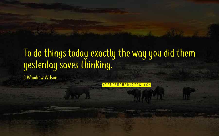 Jannings Or Zatopek Quotes By Woodrow Wilson: To do things today exactly the way you