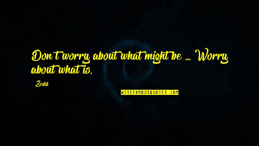 Jannings Quotes By Zedd: Don't worry about what might be ... Worry