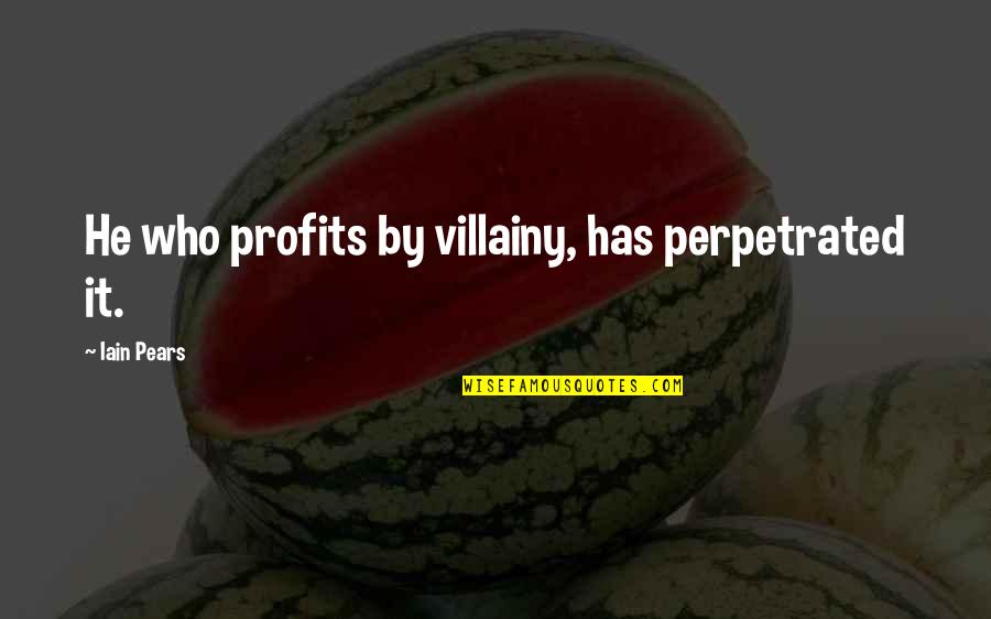 Jannitt Cox Quotes By Iain Pears: He who profits by villainy, has perpetrated it. Jannitt Cox Quotes By Iain Pears: He who profits by villainy, has perpetrated it.