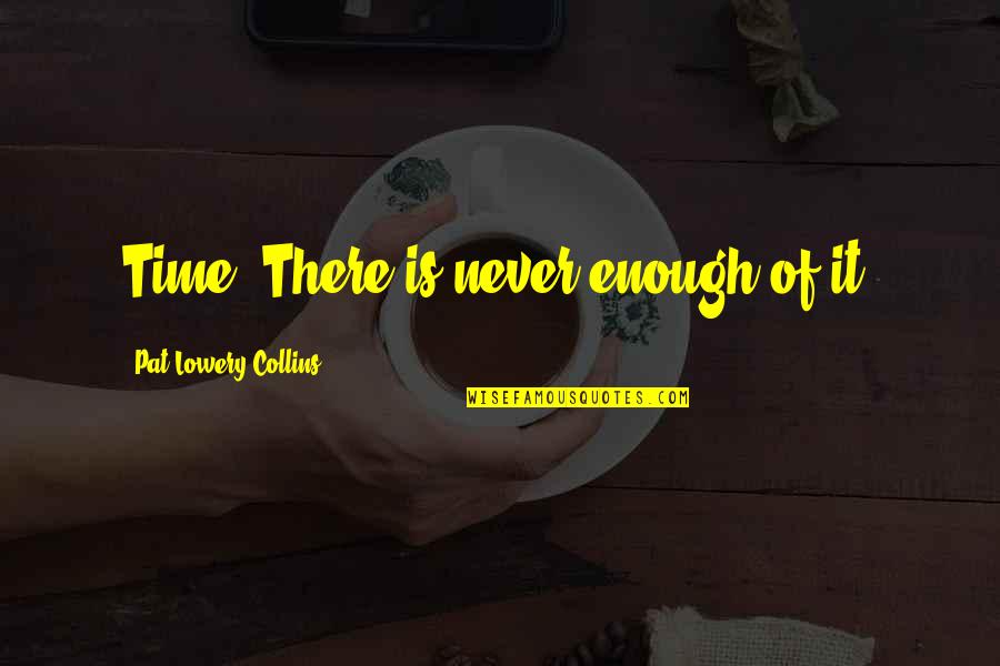 Jannitta Quotes By Pat Lowery Collins: Time. There is never enough of it.