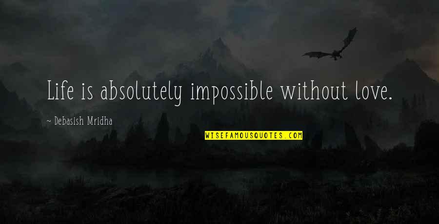 Jannon Quotes By Debasish Mridha: Life is absolutely impossible without love. Jannon Quotes By Debasish Mridha: Life is absolutely impossible without love.
