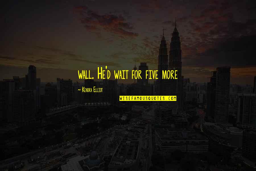 Jannon Quotes By Kendra Elliot: wall. He'd wait for five more Jannon Quotes By Kendra Elliot: wall. He'd wait for five more