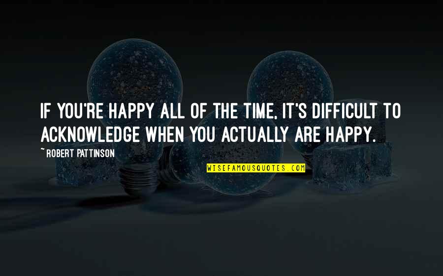 Jannoun Quotes By Robert Pattinson: If you're happy all of the time, it's