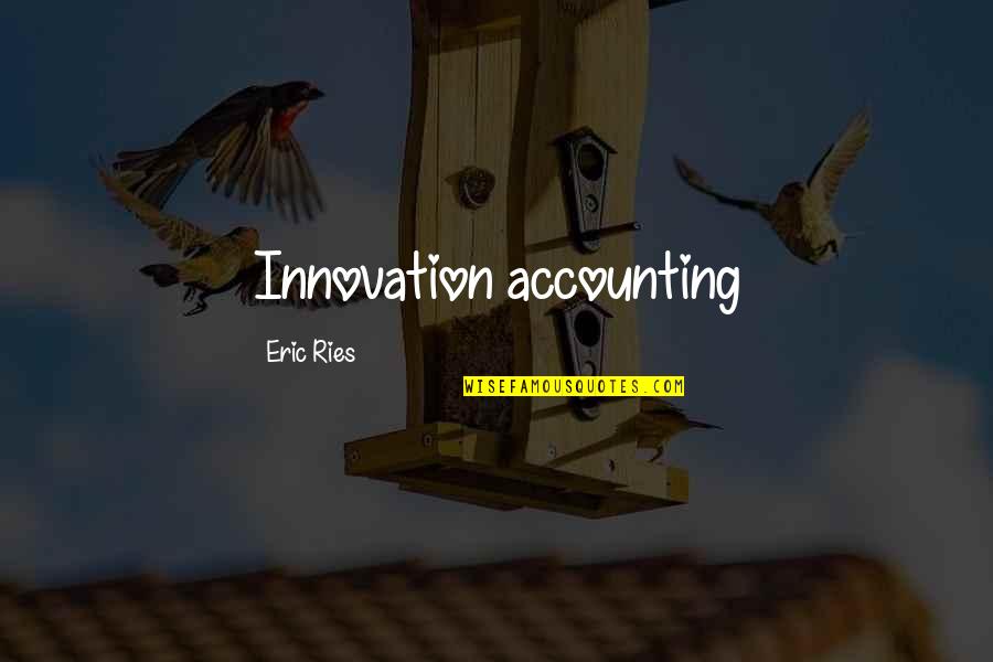 Janny Rodriguez Quotes By Eric Ries: Innovation accounting Janny Rodriguez Quotes By Eric Ries: Innovation accounting