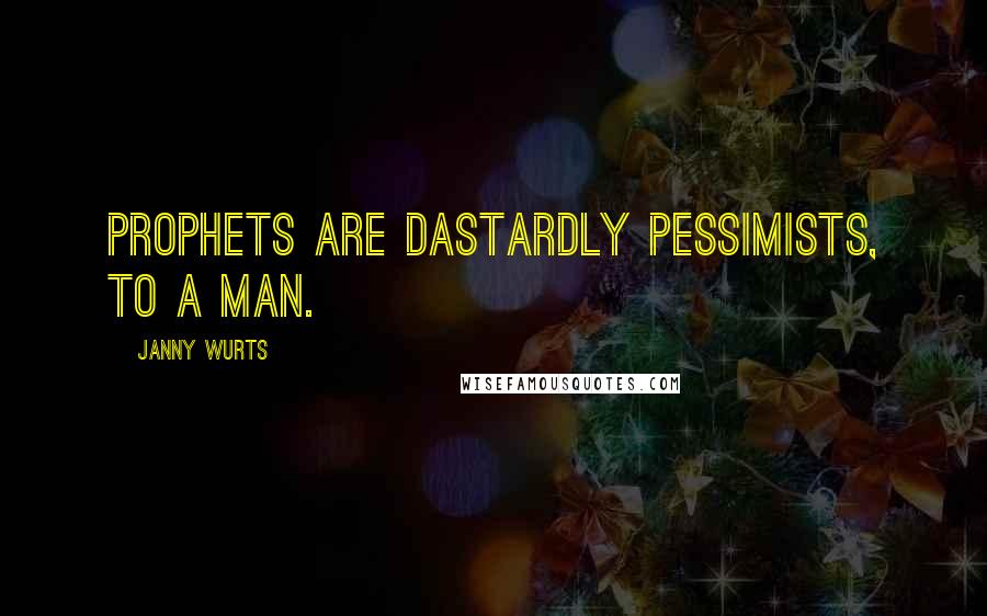 Janny Wurts quotes: Prophets are dastardly pessimists, to a man.