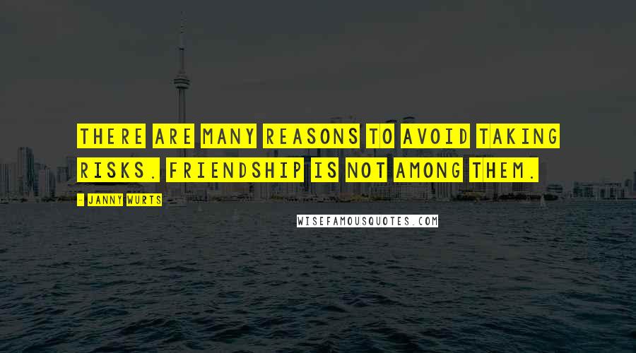 Janny Wurts quotes: There are many reasons to avoid taking risks. Friendship is not among them.