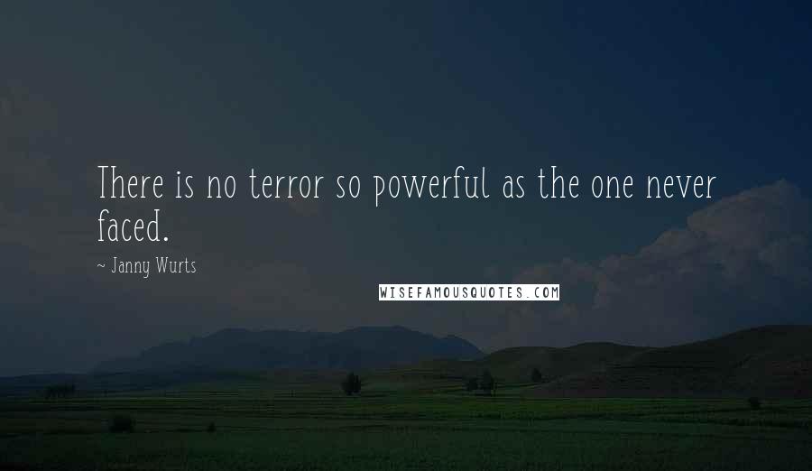 Janny Wurts quotes: There is no terror so powerful as the one never faced.