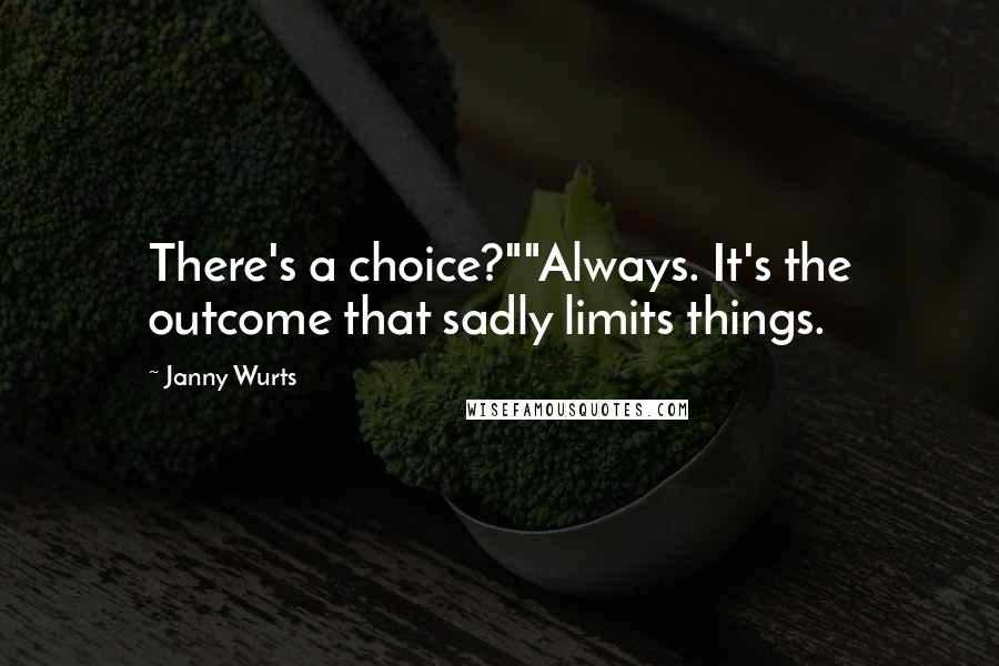 Janny Wurts quotes: There's a choice?""Always. It's the outcome that sadly limits things.