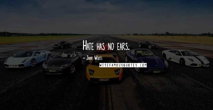 Janny Wurts quotes: Hate has no ears.