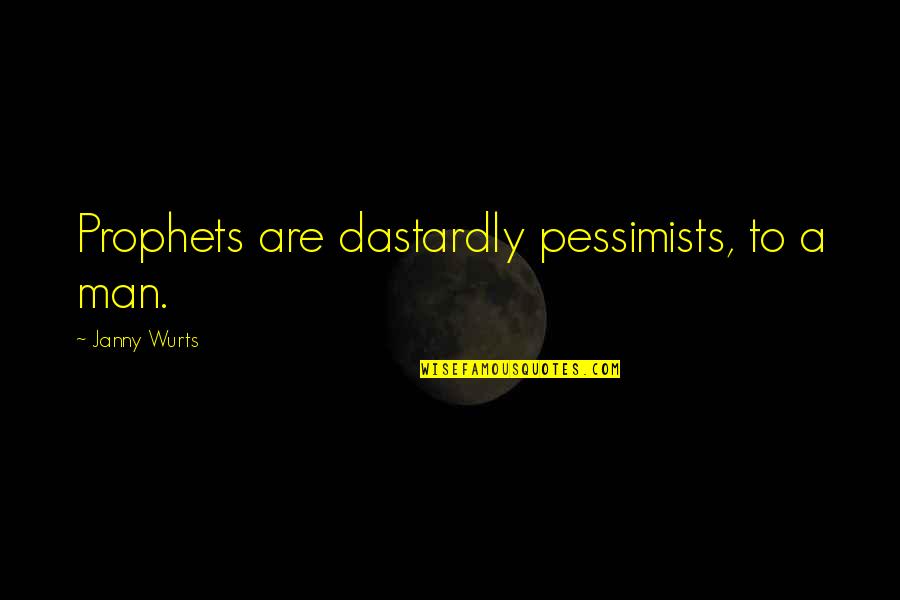 Janny Wurts Quotes By Janny Wurts: Prophets are dastardly pessimists, to a man. Janny Wurts Quotes By Janny Wurts: Prophets are dastardly pessimists, to a man.