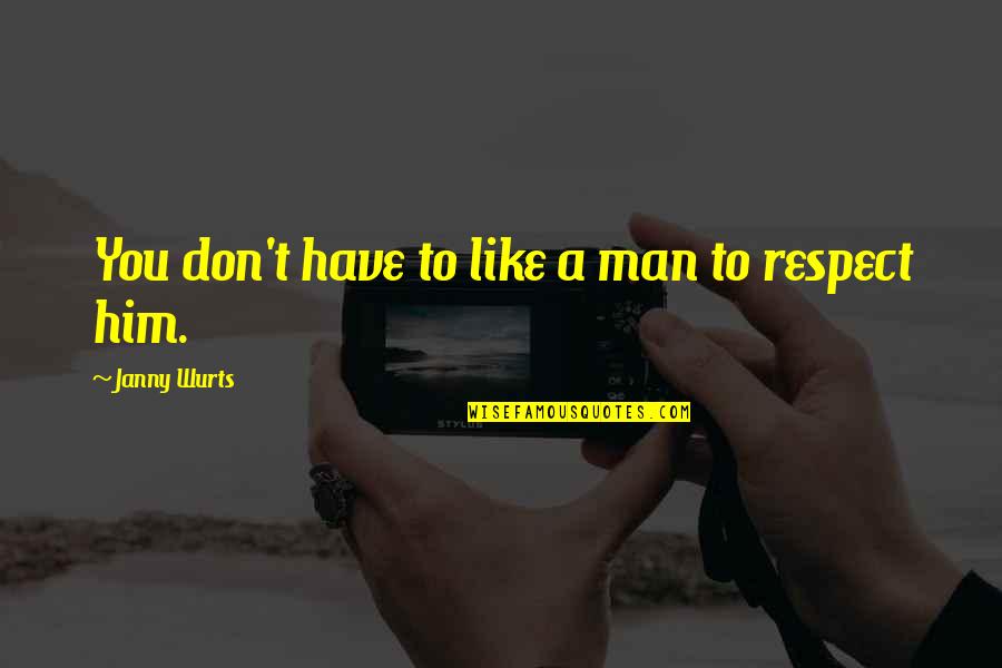 Janny Wurts Quotes By Janny Wurts: You don't have to like a man to Janny Wurts Quotes By Janny Wurts: You don't have to like a man to