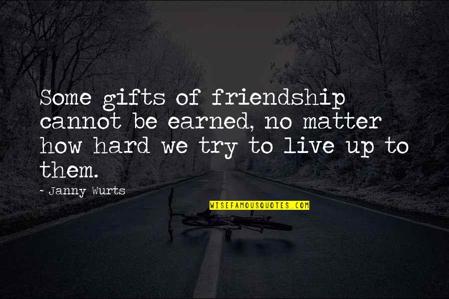 Janny Wurts Quotes By Janny Wurts: Some gifts of friendship cannot be earned, no Janny Wurts Quotes By Janny Wurts: Some gifts of friendship cannot be earned, no