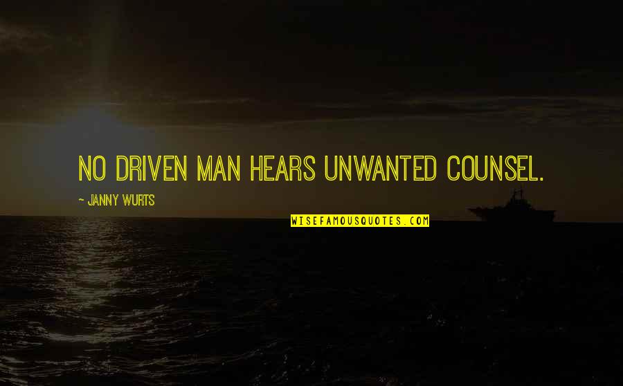Janny Wurts Quotes By Janny Wurts: No driven man hears unwanted counsel. Janny Wurts Quotes By Janny Wurts: No driven man hears unwanted counsel.