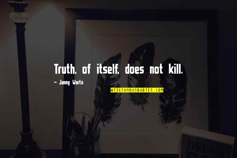 Janny Wurts Quotes By Janny Wurts: Truth, of itself, does not kill. Janny Wurts Quotes By Janny Wurts: Truth, of itself, does not kill.
