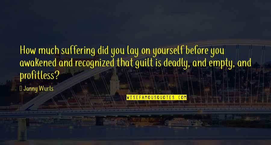 Janny Wurts Quotes By Janny Wurts: How much suffering did you lay on yourself