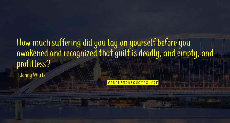 Janny Wurts Quotes By Janny Wurts: How much suffering did you lay on yourself Janny Wurts Quotes By Janny Wurts: How much suffering did you lay on yourself
