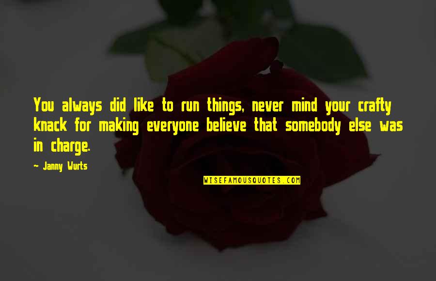 Janny Wurts Quotes By Janny Wurts: You always did like to run things, never Janny Wurts Quotes By Janny Wurts: You always did like to run things, never