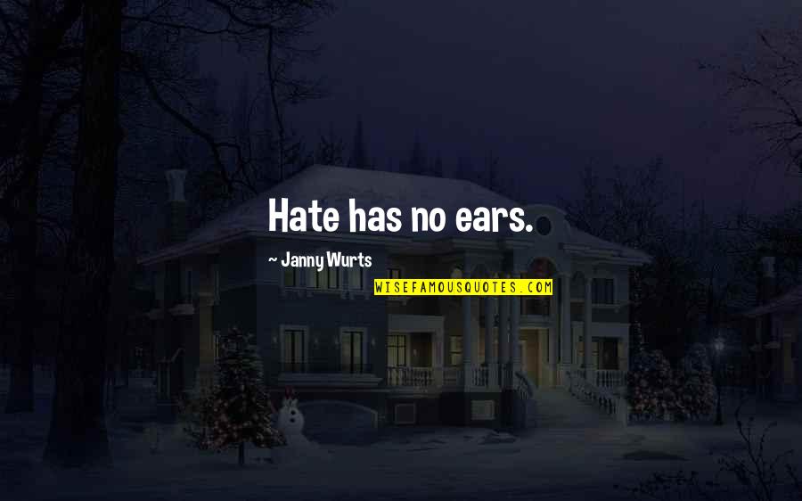 Janny Wurts Quotes By Janny Wurts: Hate has no ears. Janny Wurts Quotes By Janny Wurts: Hate has no ears.