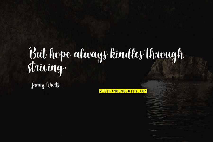 Janny Wurts Quotes By Janny Wurts: But hope always kindles through striving. Janny Wurts Quotes By Janny Wurts: But hope always kindles through striving.