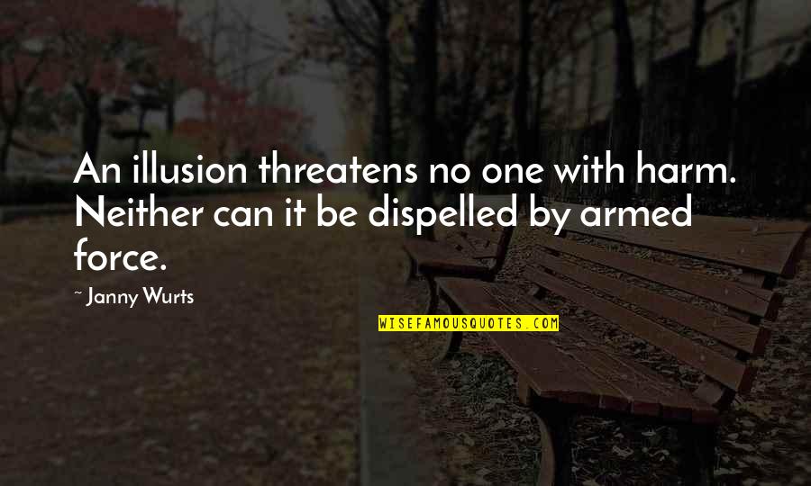 Janny Wurts Quotes By Janny Wurts: An illusion threatens no one with harm. Neither