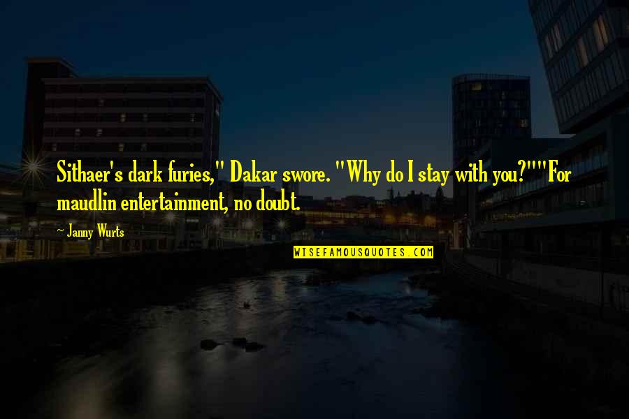 Janny Wurts Quotes By Janny Wurts: Sithaer's dark furies," Dakar swore. "Why do I Janny Wurts Quotes By Janny Wurts: Sithaer's dark furies," Dakar swore. "Why do I