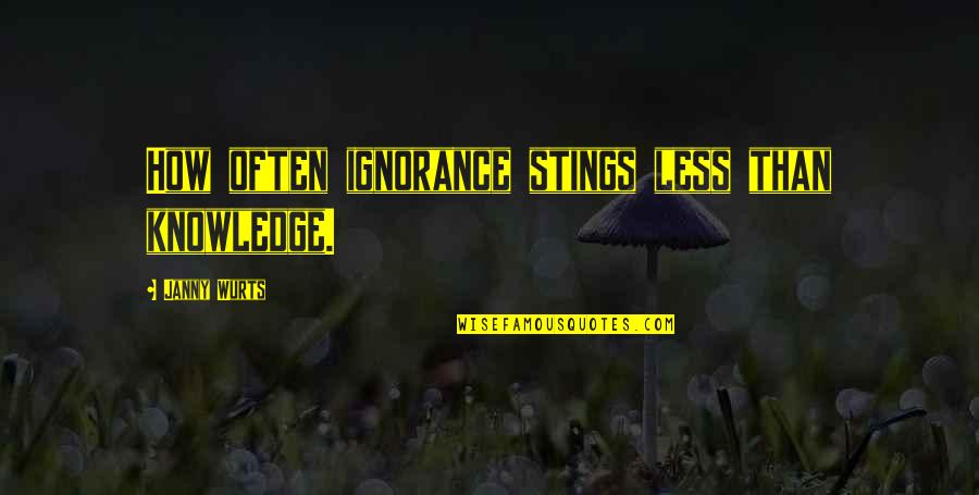 Janny Wurts Quotes By Janny Wurts: How often ignorance stings less than knowledge.