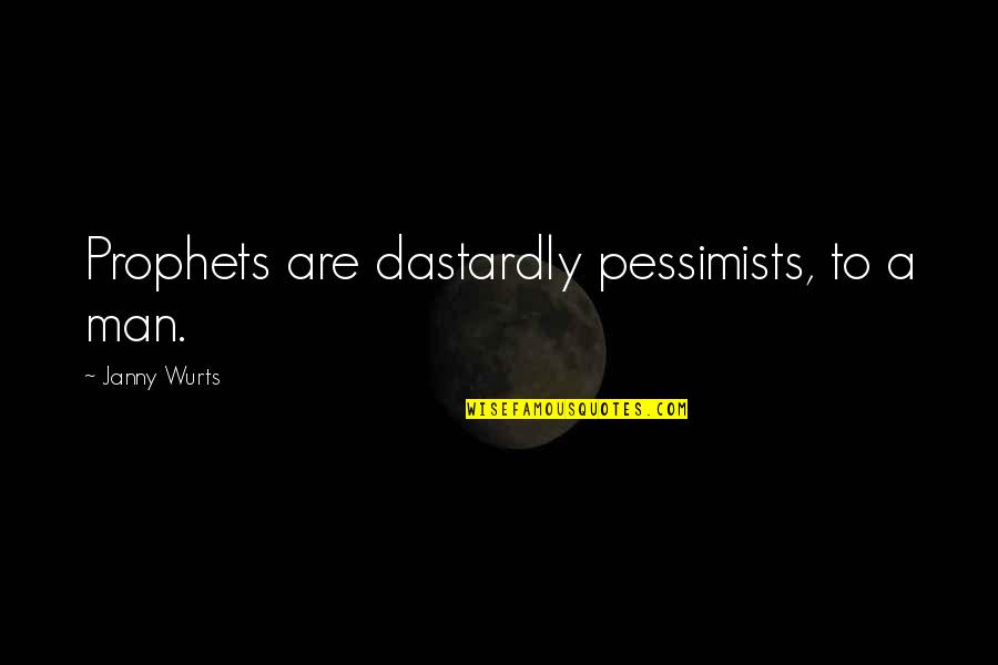 Janny's Quotes By Janny Wurts: Prophets are dastardly pessimists, to a man. Janny's Quotes By Janny Wurts: Prophets are dastardly pessimists, to a man.