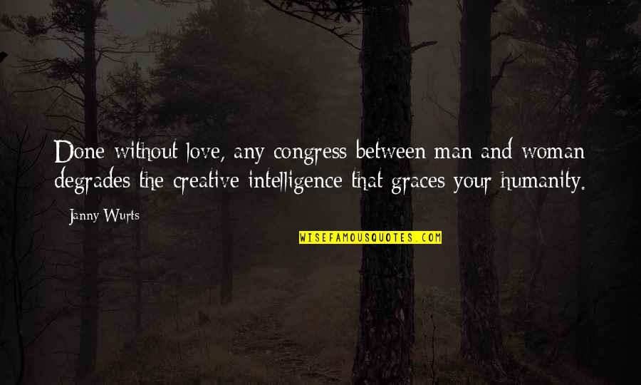 Janny's Quotes By Janny Wurts: Done without love, any congress between man and Janny's Quotes By Janny Wurts: Done without love, any congress between man and