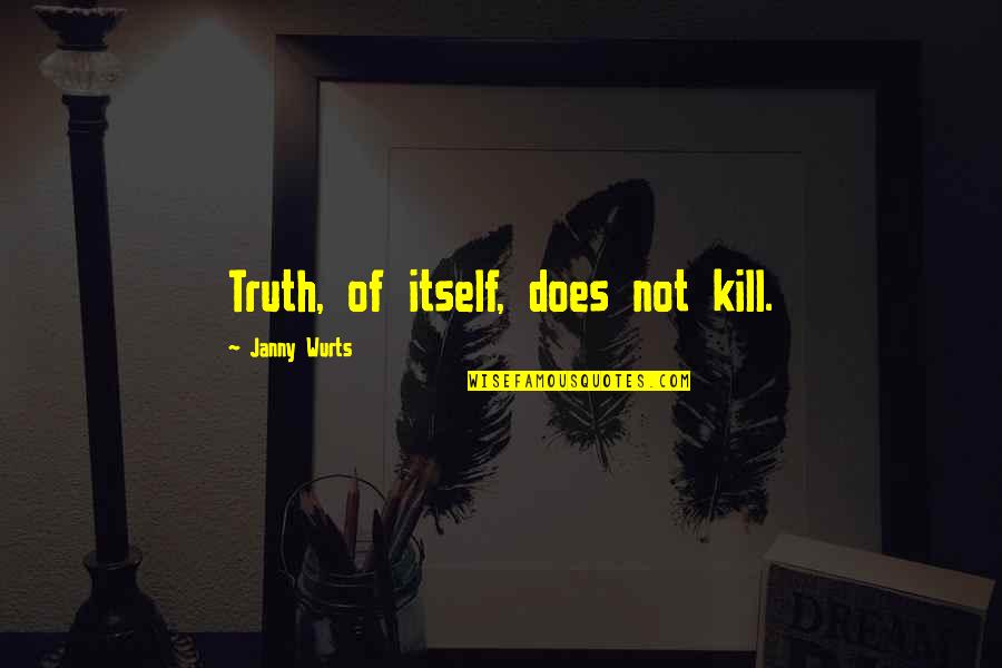 Janny's Quotes By Janny Wurts: Truth, of itself, does not kill.