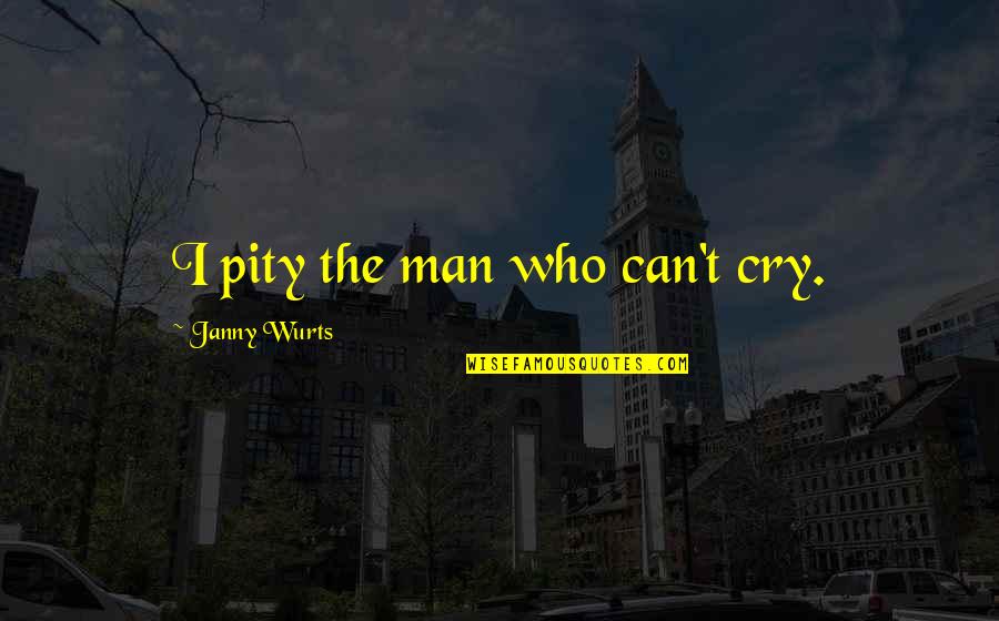 Janny's Quotes By Janny Wurts: I pity the man who can't cry.