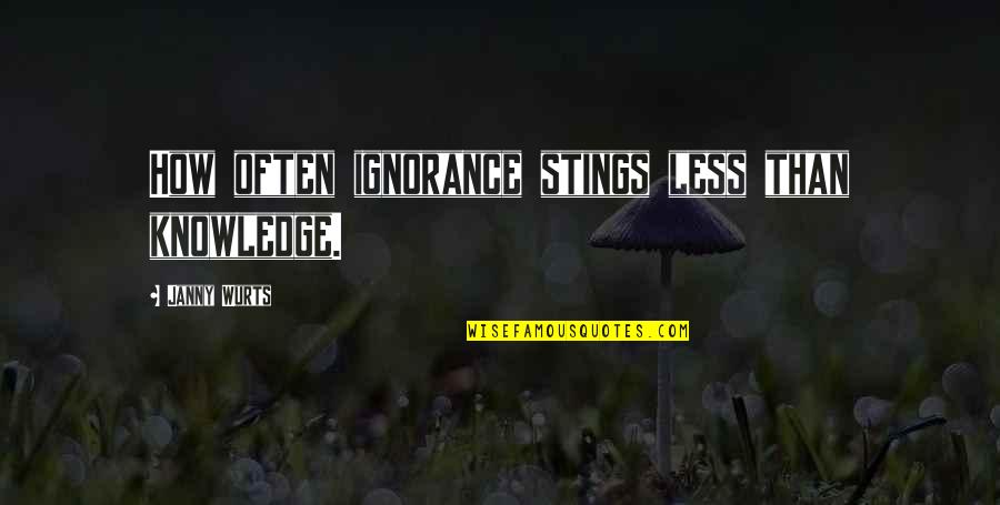 Janny's Quotes By Janny Wurts: How often ignorance stings less than knowledge.