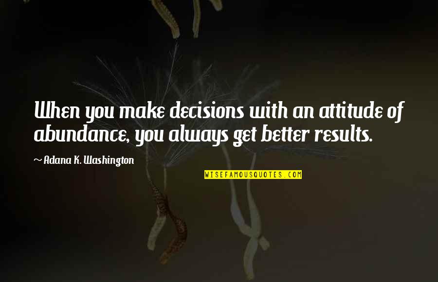 Janofsky Walker Quotes By Adana K. Washington: When you make decisions with an attitude of