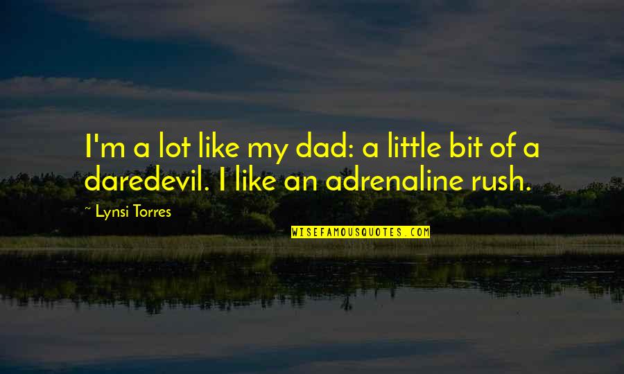 Janofsky Walker Quotes By Lynsi Torres: I'm a lot like my dad: a little