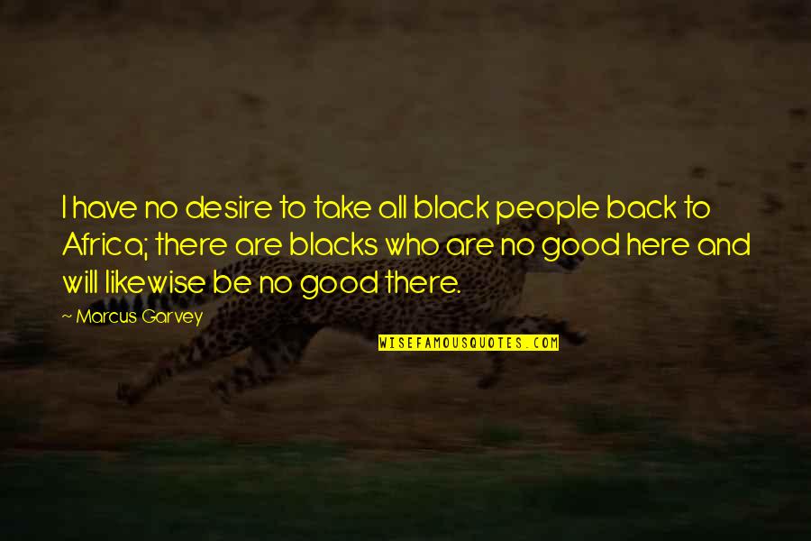 Janofsky Walker Quotes By Marcus Garvey: I have no desire to take all black