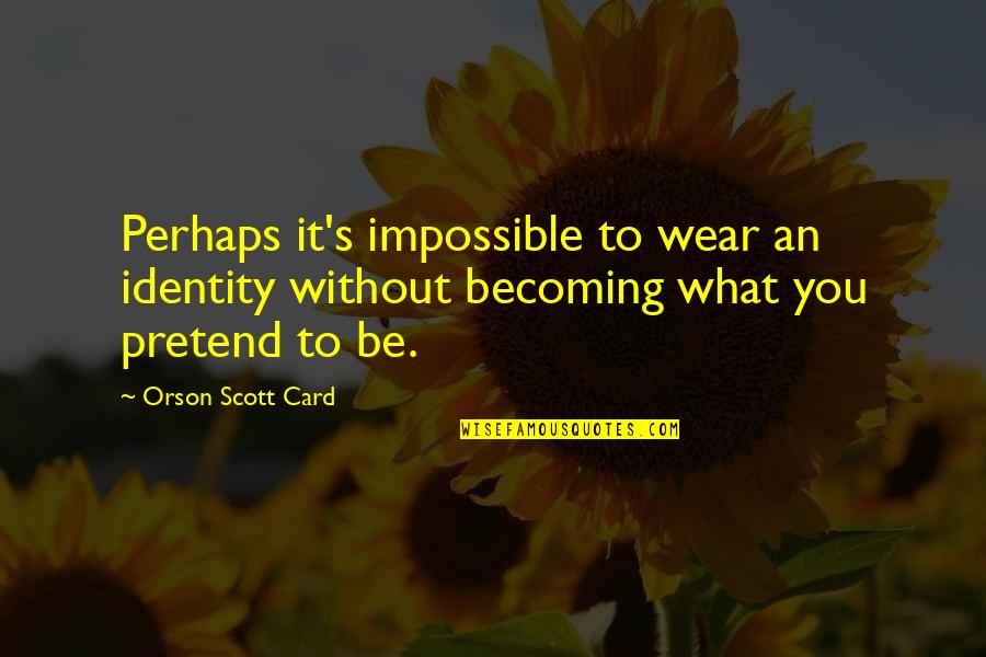 Janos Bolyai Quotes By Orson Scott Card: Perhaps it's impossible to wear an identity without Janos Bolyai Quotes By Orson Scott Card: Perhaps it's impossible to wear an identity without