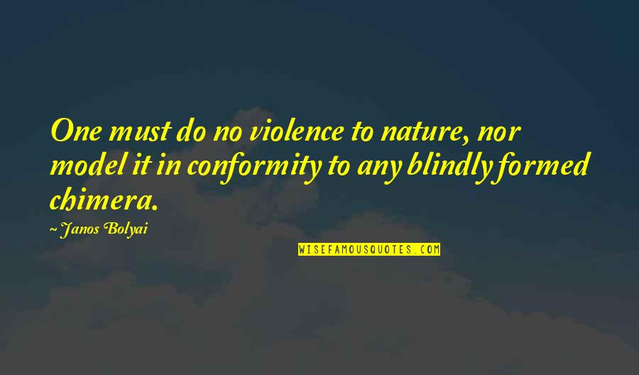 Janos Quotes By Janos Bolyai: One must do no violence to nature, nor
