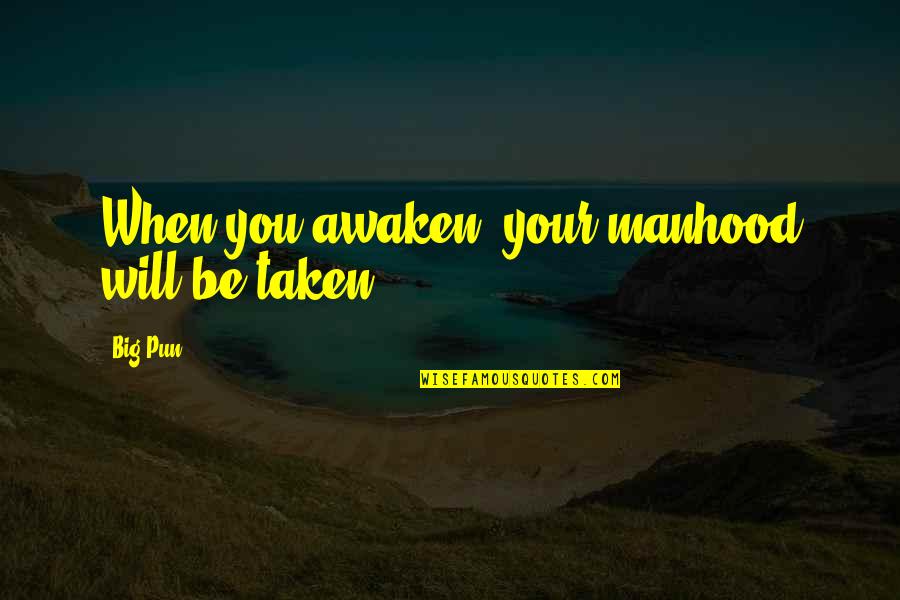 Janosikova Jaskyna Quotes By Big Pun: When you awaken, your manhood will be taken.