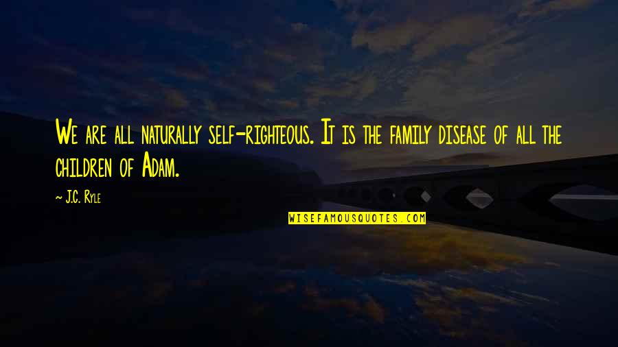 Janoskians Quotes And Quotes By J.C. Ryle: We are all naturally self-righteous. It is the