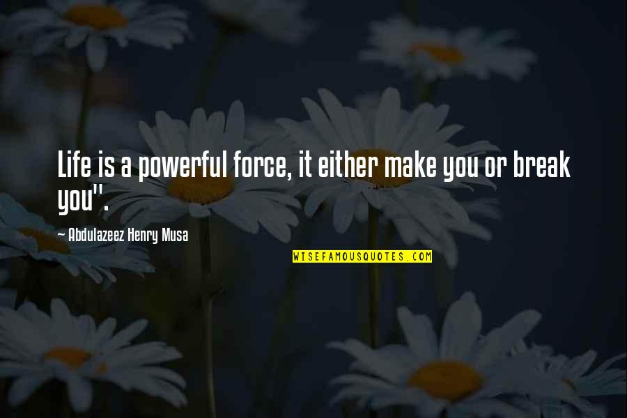 Janotofamous Tik Quotes By Abdulazeez Henry Musa: Life is a powerful force, it either make Janotofamous Tik Quotes By Abdulazeez Henry Musa: Life is a powerful force, it either make