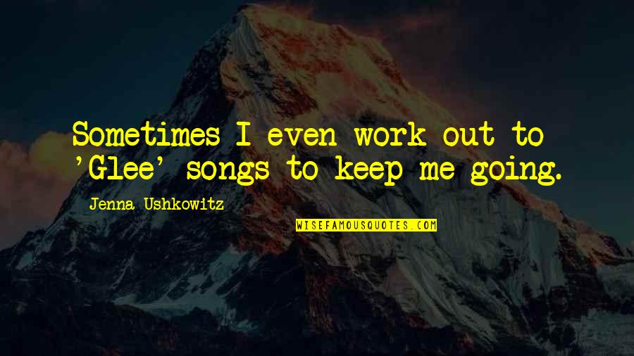 Janover Llc Quotes By Jenna Ushkowitz: Sometimes I even work out to 'Glee' songs Janover Llc Quotes By Jenna Ushkowitz: Sometimes I even work out to 'Glee' songs
