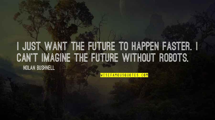 Janovic Nyc Quotes By Nolan Bushnell: I just want the future to happen faster. Janovic Nyc Quotes By Nolan Bushnell: I just want the future to happen faster.