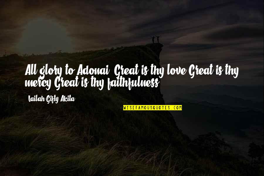 Janowiak Funeral Home Quotes By Lailah Gifty Akita: All glory to Adonai! Great is thy love.Great